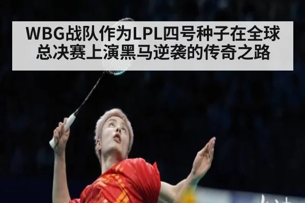 WBG战队作为LPL四号种子在全球总决赛上演黑马逆袭的传奇之路