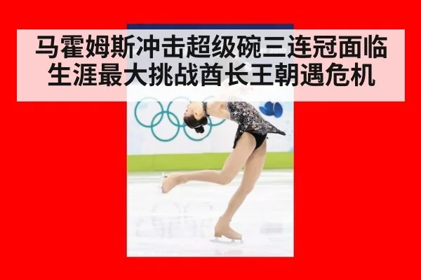 马霍姆斯冲击超级碗三连冠面临生涯最大挑战酋长王朝遇危机