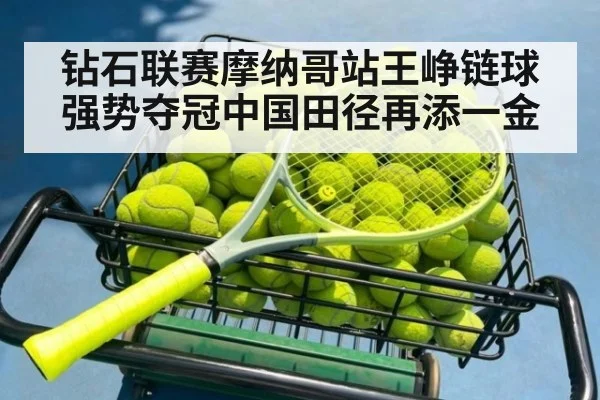 钻石联赛摩纳哥站王峥链球强势夺冠中国田径再添一金