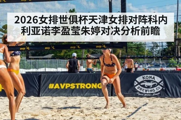 2026女排世俱杯天津女排对阵科内利亚诺李盈莹朱婷对决分析前瞻